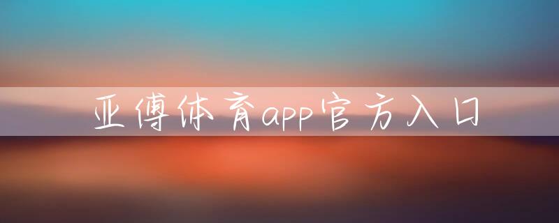 亚傅体育app官方入口